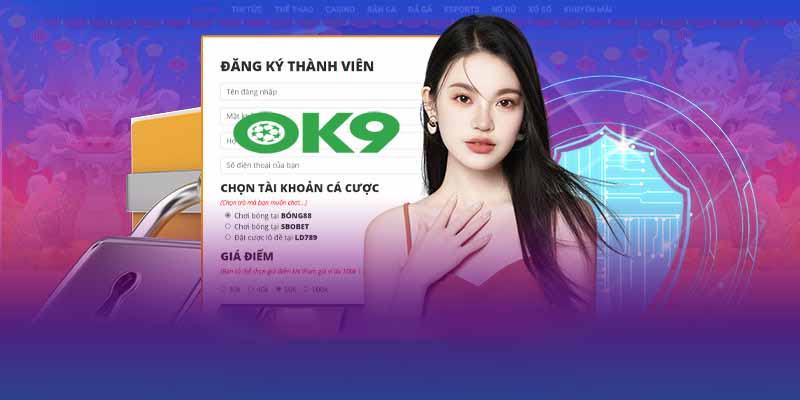 Đăng Ký OK9 - Bước Đầu Tiên Để Trở Thành Cao Thủ Cá Cược